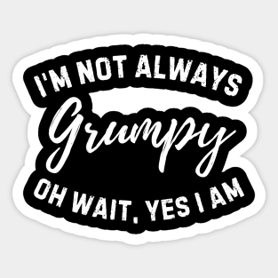 Funny I'm Not Always Grumpy Oh Wait Yes I Am Husband Dad Men Humor Sticker